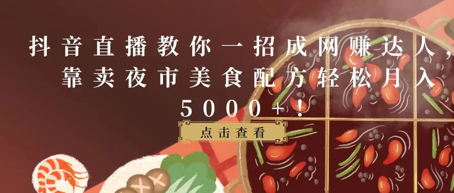 抖音直播/靠卖夜市美食配方轻松月入5000+ 第1张