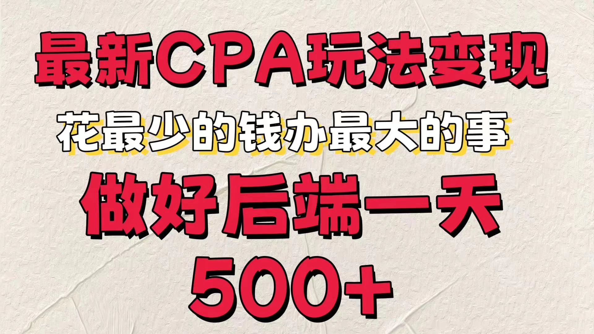 最新CPA变现玩法，花最少的钱办最大的事，做好后端一天500+