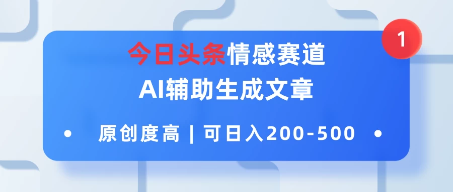 今日头条情感赛道，AI辅助生成文章，原创度高，可日入200-500