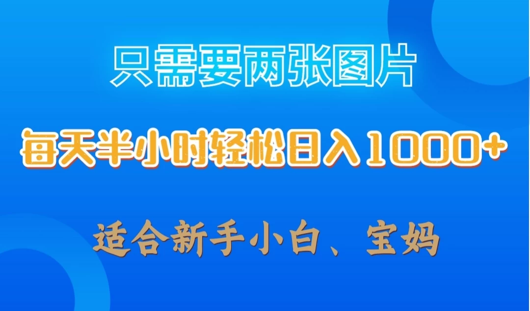 只需要两张图片，每天半小时轻松日入1000+ ，新手小白，宝妈均可 第1张