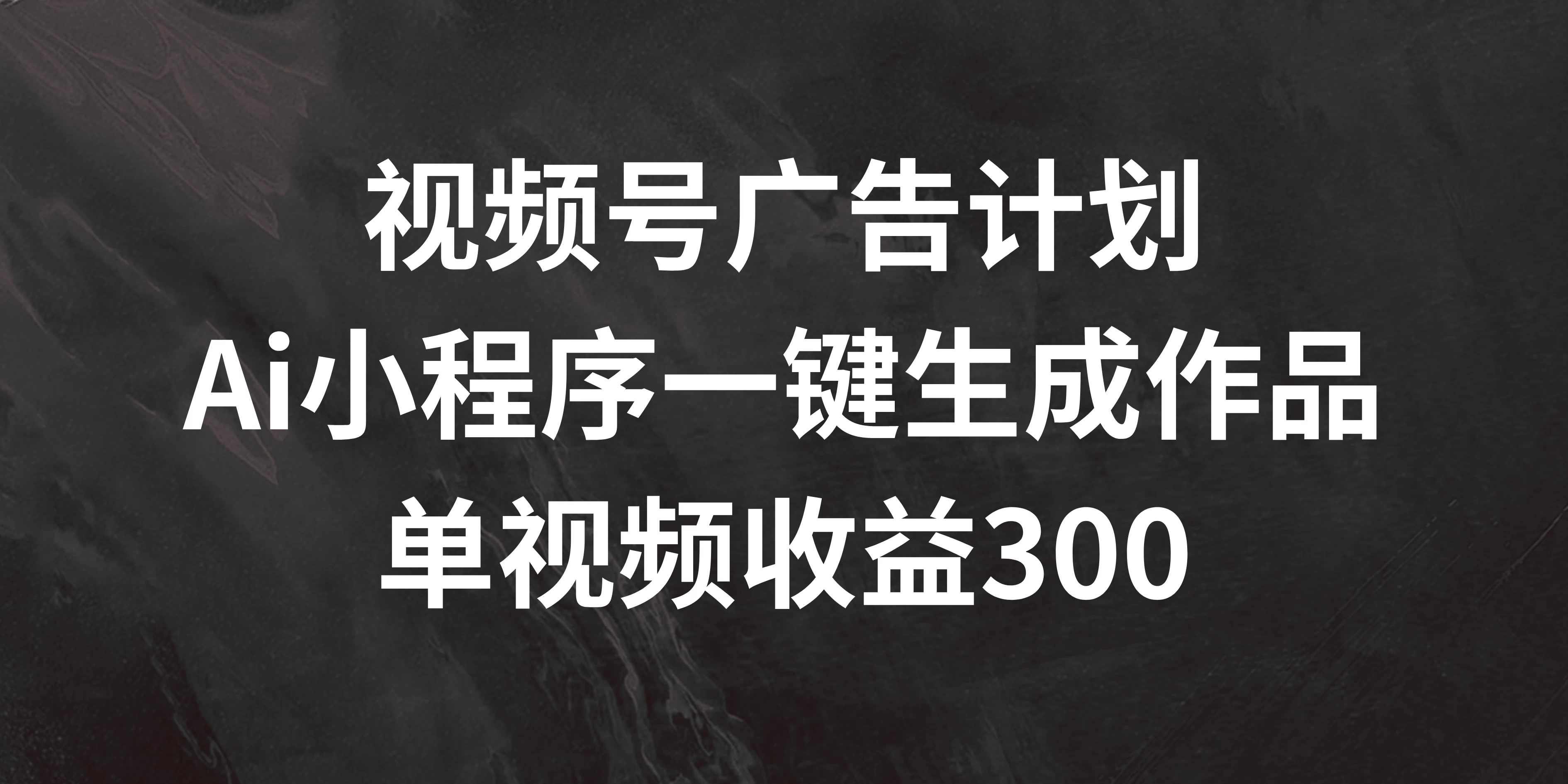 视频号广告计划 ，AI小程序一键生成作品， 单视频收益300+ 第1张