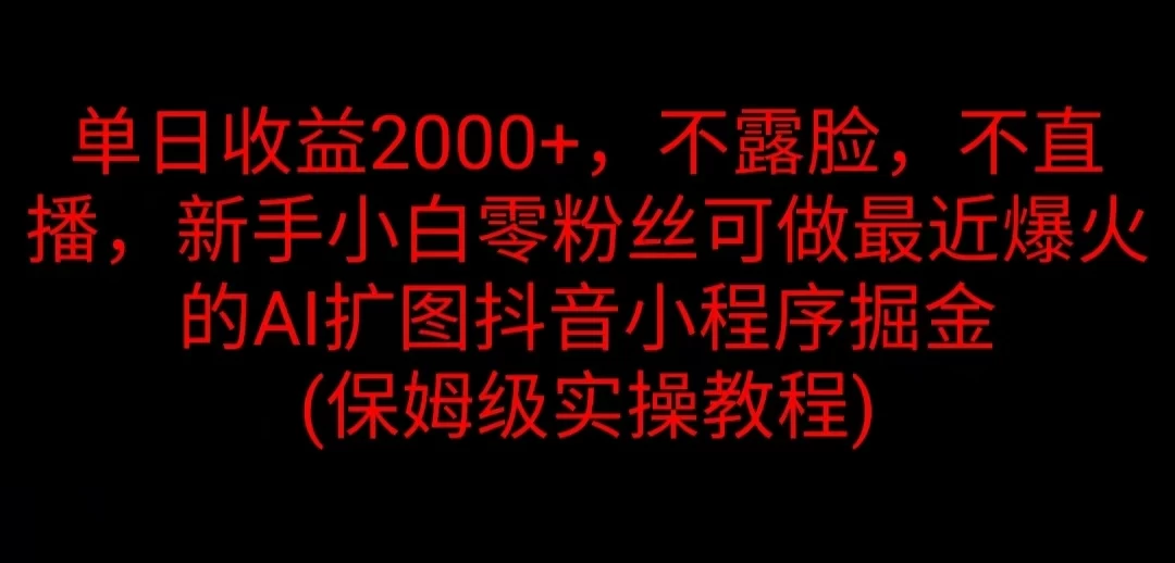 单日收益2000+，不露脸，不直播，新手小白零粉丝可做最近爆火的AI扩图抖音小程序掘金 （保姆级实操教程） 第1张