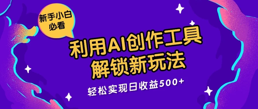 利用AI创作工具，解锁新玩法，轻松实现日收益300+ 第1张