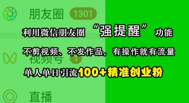 利用微信朋友圈“强提醒”功能，引流精准创业粉，不剪视频、不发作品，单人单日引流100+创业粉 第1张